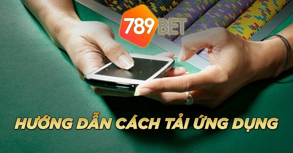 Hướng dẫn Tải app nhà cái 789BET - Giải pháp hoàn hảo cho người chơi cá cược trực tuyến